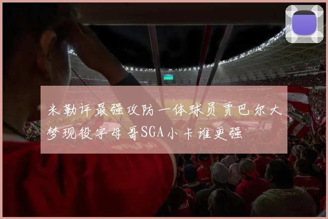 米勒评最强攻防一体球员贾巴尔大梦现役字母哥SGA小卡谁更强